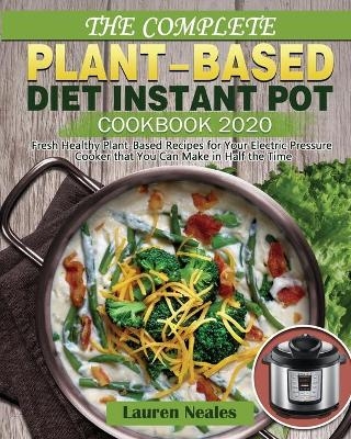 The Complete Plant-Based Diet Instant Pot Cookbook 2020 - Lauren Neales