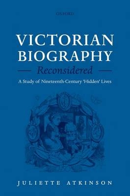 Victorian Biography Reconsidered -  Juliette Atkinson