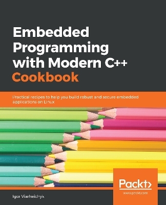 Embedded Programming with Modern C++ Cookbook - Igor Viarheichyk