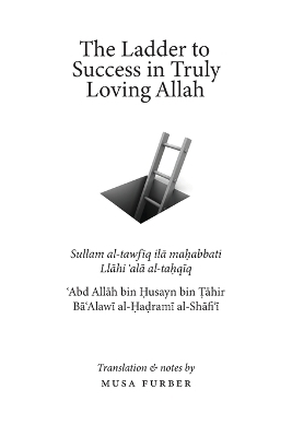 The Ladder to Success in Truly Loving Allah - &amp Al-Hadrami;  #703;  abd All&  #257;  h Bin &  #7716;  usayn, Musa Furber