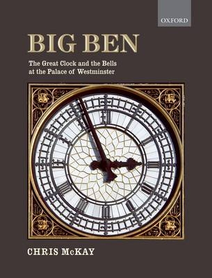 Big Ben: the Great Clock and the Bells at the Palace of Westminster -  Chris McKay