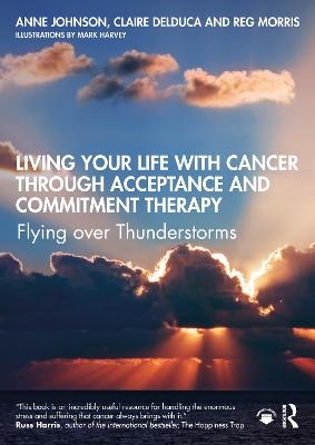 Living Your Life with Cancer through Acceptance and Commitment Therapy - Anne Johnson, Claire Delduca, Reg Morris