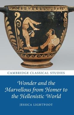 Wonder and the Marvellous from Homer to the Hellenistic World - Jessica Lightfoot