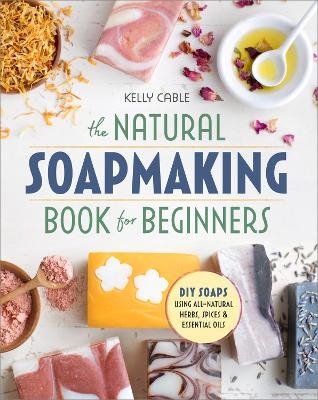 The Natural Soap Making Book for Beginners - Kelly Cable