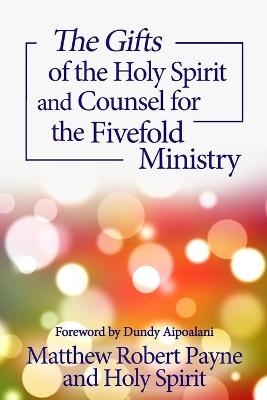 The Gifts of the Holy Spirit and Counsel for the Fivefold Ministry - Matthew Robert Payne, Holy Spirit