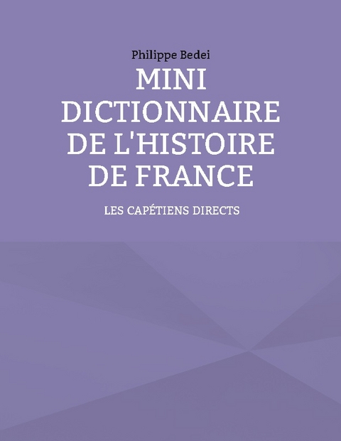 Mini dictionnaire de l'Histoire de France - Philippe Bedei