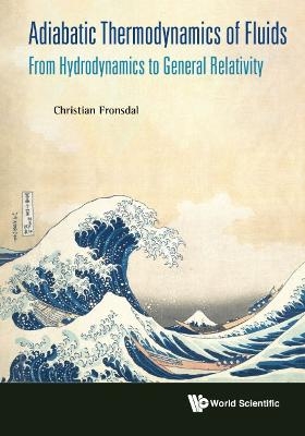 Adiabatic Thermodynamics Of Fluids: From Hydrodynamics To General Relativity - Christian Fronsdal