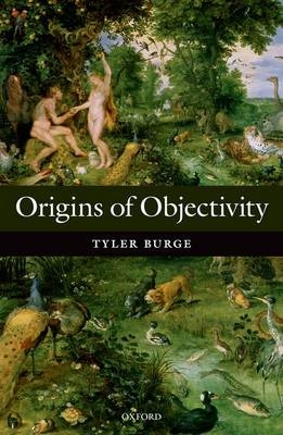Origins of Objectivity -  Tyler Burge