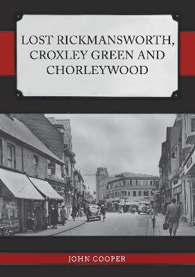 Lost Rickmansworth, Croxley Green and Chorleywood - John Cooper