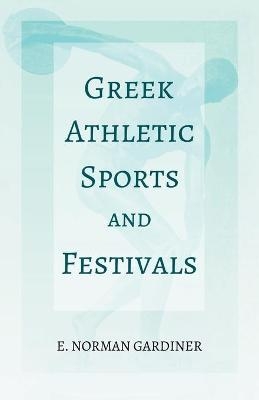 Greek Athletic Sports and Festivals - E Norman Gardiner