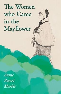 The Women who Came in the Mayflower - Annie Russel Marble