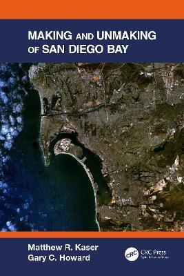 Making and Unmaking of San Diego Bay - Matthew R. Kaser, Gary C. Howard