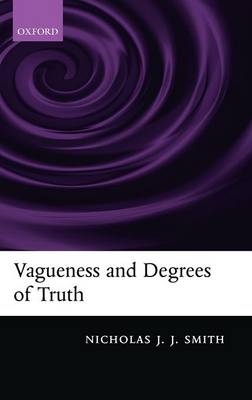 Vagueness and Degrees of Truth -  Nicholas J. J. Smith