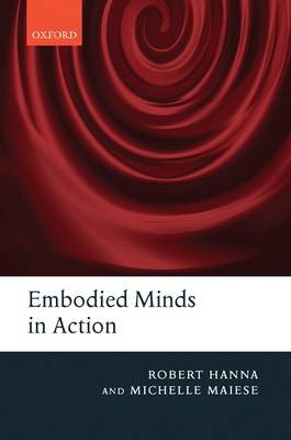 Embodied Minds in Action -  Robert Hanna,  Michelle Maiese