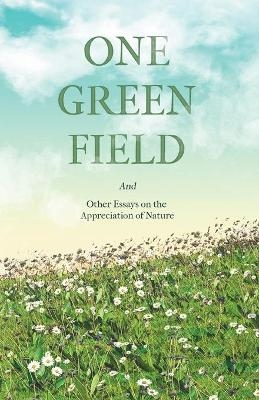 One Green Field - And Other Essays on the Appreciation of Nature -  Various