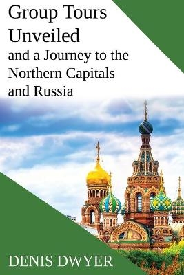 Group Tours Unveiled and a Journey to the Northern Capitals and Russia - Denis Dwyer