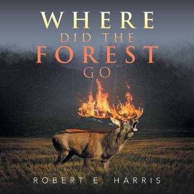 Where Did the Forest Go - Robert E Harris