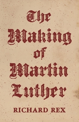 The Making of Martin Luther - Richard Rex