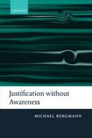 Justification without Awareness -  Michael Bergmann