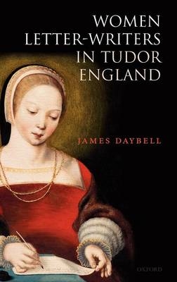 Women Letter-Writers in Tudor England -  James Daybell