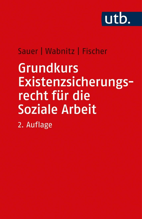 Grundkurs Existenzsicherungsrecht für die Soziale Arbeit - Jürgen Sauer, Reinhard J. Wabnitz, Markus Fischer