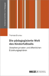 Die pädagogisierte Welt des Kinderfußballs - Thomas Grunau