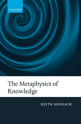 Metaphysics of Knowledge -  Keith Hossack