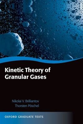 Kinetic Theory of Granular Gases -  Nikolai V. Brilliantov,  Thorsten Poschel