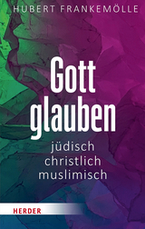 Gott glauben - jüdisch, christlich, muslimisch - Hubert Frankemölle