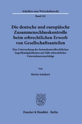 Die deutsche und europäische Zusammenschlusskontrolle beim erbrechtlichen Erwerb von Gesellschaftsanteilen. - Moritz Schubert