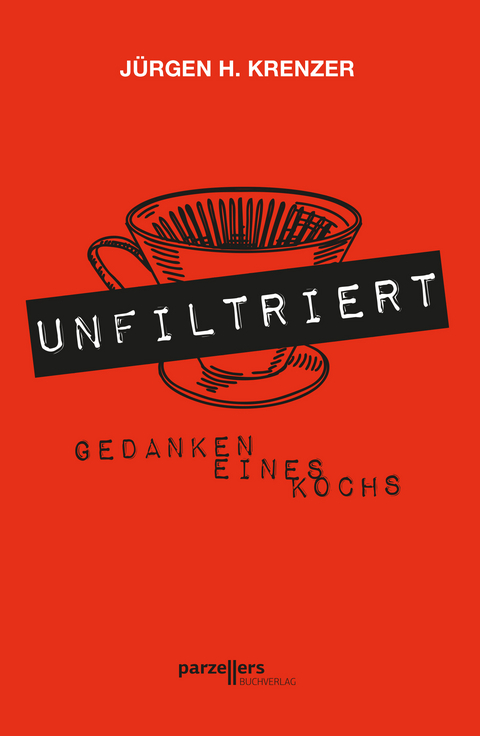 UNFILTRIERT - Gedanken eines Kochs - Jürgen H. Krenzer