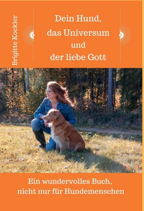 Dein Hund, das Universum und der liebe Gott - Brigitte Kockler