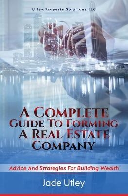 A Complete Guide to Forming a Real Estate Company - Jade Utley