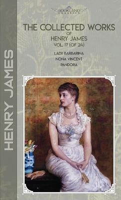 The Collected Works of Henry James, Vol. 17 (of 24) - Henry James