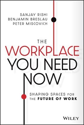 The Workplace You Need Now - Sanjay Rishi, Benjamin Breslau, Peter Miscovich
