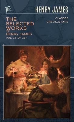 The Selected Works of Henry James, Vol. 23 (of 36) - Henry James