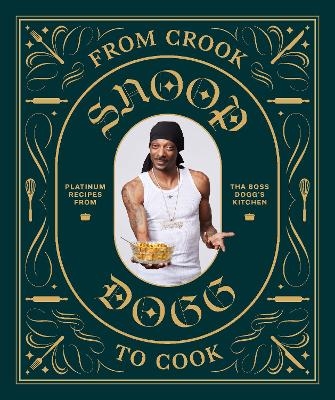 From Crook to Cook: Platinum Recipes from Tha Boss Dogg's Kitchen -  Snoop Dogg