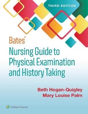 Bates' Nursing Guide to Physical Examination and History Taking - Beth Hogan-Quigley, Mary Louis Palm