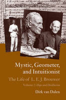 Mystic, Geometer, and Intuitionist: The Life of L. E. J. Brouwer -  Dirk Van Dalen