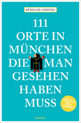 111 Orte in München, die man gesehen haben muss, Band 1 - Rüdiger Liedtke