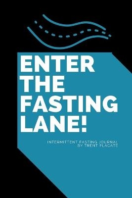 Enter The Fasting Lane - Trent Placate