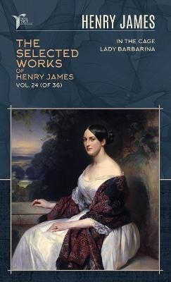 The Selected Works of Henry James, Vol. 24 (of 36) - Henry James