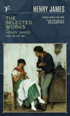 The Selected Works of Henry James, Vol. 20 (of 36) - Henry James