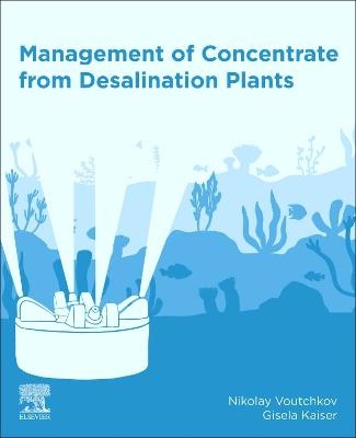 Management of Concentrate from Desalination Plants - Nikolay Voutchkov, Gisela Kaiser