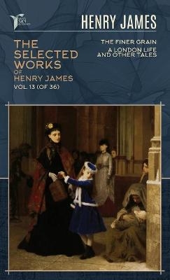 The Selected Works of Henry James, Vol. 13 (of 36) - Henry James