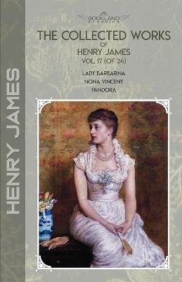 The Collected Works of Henry James, Vol. 17 (of 24) - Henry James