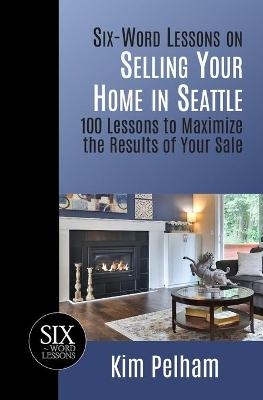 Six-Word Lessons on Selling Your Home in Seattle - Kim Pelham