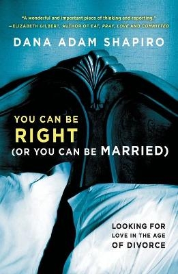 You Can Be Right (or You Can Be Married) - Dana Adam Shapiro