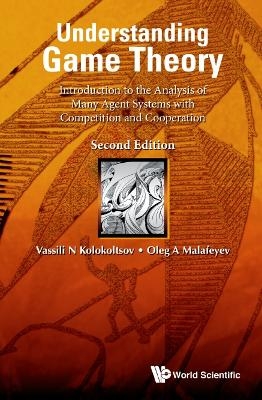 Understanding Game Theory: Introduction To The Analysis Of Many Agent Systems With Competition And Cooperation - Vasily N Kolokoltsov, Oleg A Malafeyev