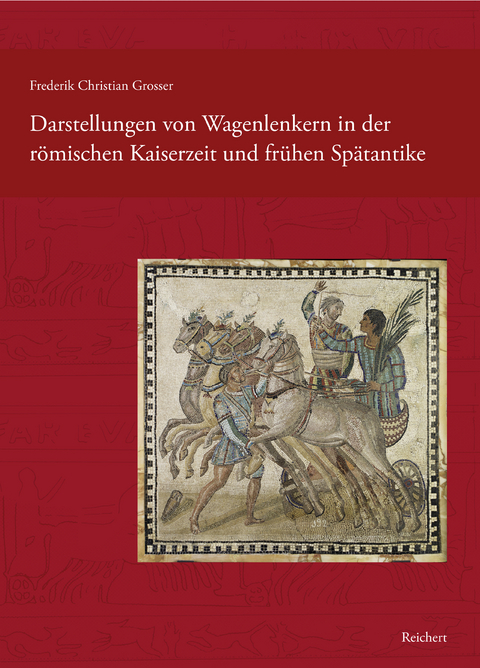 Darstellungen von Wagenlenkern in der römischen Kaiserzeit und frühen Spätantike - Frederik Grosser